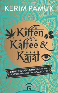 Title: Kiffen, Kaffee und Kajal: Eine kurze Geschichte von allem, was uns lieb und orientalisch ist, Author: Kerim Pamuk