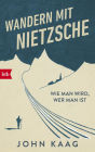 Wandern mit Nietzsche: Wie man wird, wer man ist