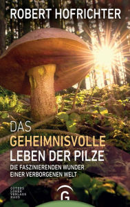 Title: Das geheimnisvolle Leben der Pilze: Die faszinierenden Wunder einer verborgenen Welt, Author: Robert Hofrichter