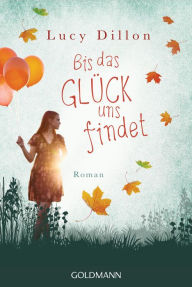 Title: Bis das Glück uns findet: Roman, Author: Lucy Dillon