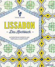 Title: Lissabon - Das Kochbuch: Authentische Rezepte aus Portugals Hauptstadt, Author: Sylvie Da Silva