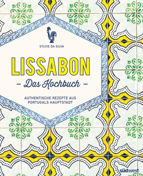 Lissabon - Das Kochbuch: Authentische Rezepte aus Portugals Hauptstadt