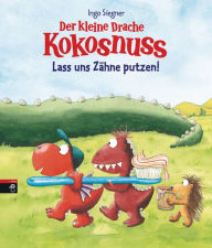 Title: Der kleine Drache Kokosnuss - Lass uns Zähne putzen!, Author: Ingo Siegner