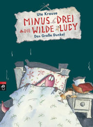 Title: Minus Drei und die wilde Lucy - Das Große Dunkel, Author: Ute Krause