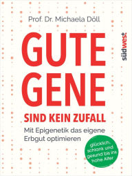 Title: Gute Gene sind kein Zufall: Mit Epigenetik das eigene Erbgut optimieren. Glücklich, schlank und gesund bis ins hohe Alter, Author: Michaela Döll