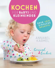 Title: Gesund und lecker: Kochen für Babys und Kleinkinder: Über 200 einfache Rezepte, Author: Annabel Karmel