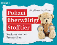Title: Polizei überwältigt stofftier: Kurioses aus der presseschau, Author: Jörg Homering-Elsner