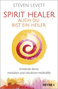 Title: Spirit Healer - Auch du bist ein Heiler: Entdecke deine medialen und intuitiven Heilkräfte - Mit Praxis-CD, Author: Steven Levett