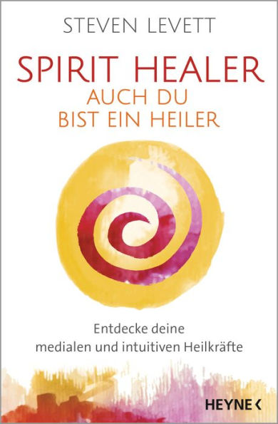 Spirit Healer - Auch du bist ein Heiler: Entdecke deine medialen und intuitiven Heilkräfte - Mit Praxis-CD