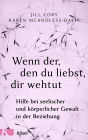 Wenn der, den du liebst, dir wehtut: Hilfe bei seelischer und körperlicher Gewalt in der Beziehung