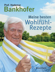 Title: Meine besten Wohlfühl-Rezepte: Bewährte Hausmittel aus der Natur, Author: Hademar Bankhofer