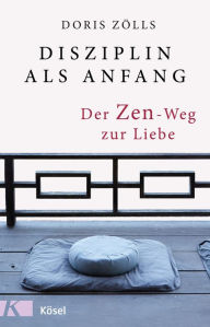 Title: Disziplin als Anfang: Der Zen-Weg zur Liebe, Author: Doris Zölls