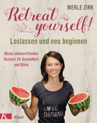 Title: Retreat yourself!: Loslassen und neu beginnen - Meine lebensrettenden Rezepte für Gesundheit und Glück, Author: Merle Zirk