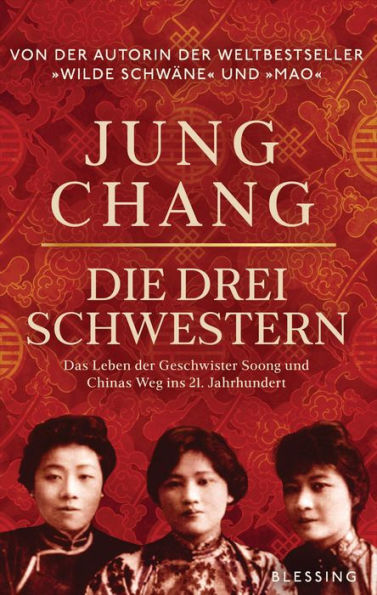 Die drei Schwestern: Das Leben der Geschwister Soong und Chinas Weg ins 21. Jahrhundert