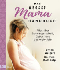 Title: Das große Mama-Handbuch: Alles über Schwangerschaft, Geburt und das erste Jahr. Überarbeitete Neuausgabe, Author: Vivian Weigert