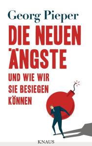 Title: Die neuen Ängste: Und wie wir sie besiegen können, Author: Georg Pieper