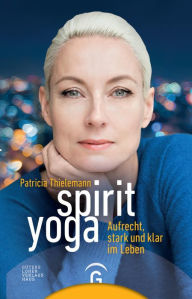 Title: Spirit Yoga: Aufrecht, stark und klar im Leben, Author: Patricia Thielemann
