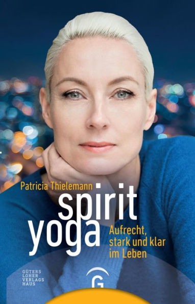 Spirit Yoga: Aufrecht, stark und klar im Leben