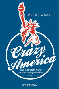 Title: Crazy America: Eine Liebeserklärung an ein durchgeknalltes Land, Author: Michaela Haas