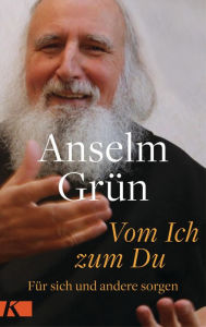 Title: Vom Ich zum Du: Für sich und andere sorgen, Author: Anselm Grün