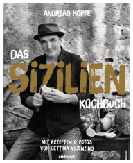 Title: Das Sizilien-Kochbuch: Mit Rezepten & Fotos von Cettina Vicenzino, Author: Andreas Hoppe