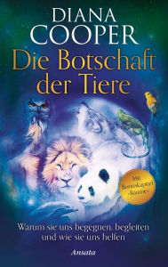 Title: Die Botschaft der Tiere: Warum sie uns begegnen, begleiten und wie sie uns helfen. Mit Bonuskapitel 