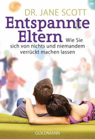 Title: Entspannte Eltern: Wie Sie sich von nichts und niemandem verrückt machen lassen, Author: Jane Scott