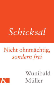 Title: Schicksal: Nicht ohnmächtig, sondern frei, Author: Wunibald Müller