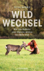 Title: Wildwechsel: Wie ein Rehkitz eine Jägerin mitten ins Herz traf, Author: Susa Bobke