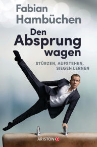 Title: Den Absprung wagen: Stürzen, aufstehen, siegen lernen, Author: Fabian Hambüchen