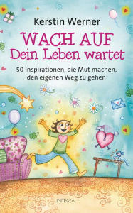 Title: Wach auf - Dein Leben wartet: 50 Inspirationen, die Mut machen, den eigenen Weg zu gehen, Author: Kerstin Werner