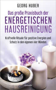 Title: Das große Praxisbuch der energetischen Hausreinigung: Kraftvolle Rituale für positive Energie und Schutz in den eigenen vier Wänden - Mit Audio-Übungen, Author: Georg Huber