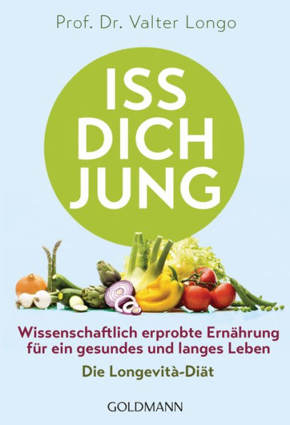 Iss dich jung: Wissenschaftlich erprobte Ernährung für ein gesundes und langes Leben - Die Longevità-Diät