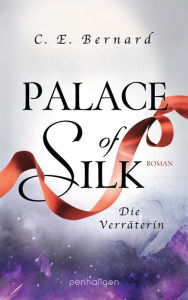 Title: Palace of Silk - Die Verräterin: Roman, Author: C. E. Bernard