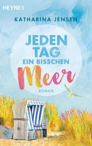 Title: Jeden Tag ein bisschen Meer: Roman, Author: Katharina Jensen