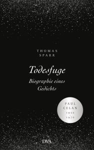 Title: Todesfuge - Biographie eines Gedichts: Paul Celan 1920-1970 - Mit zahlreichen Abbildungen und Faksimiles, Author: Thomas Sparr