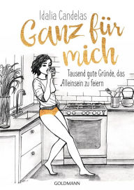 Title: Ganz für mich: Tausend gute Gründe, das Alleinsein zu feiern, Author: Idalia Candelas