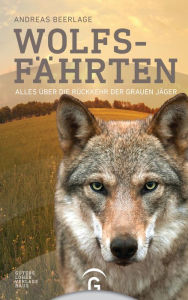 Title: Wolfsfährten: Alles über die Rückkehr der grauen Jäger, Author: Andreas Beerlage