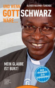 Title: Und wenn Gott schwarz wäre ...: Mein Glaube ist bunt!, Author: Olivier Ndjimbi-Tshiende