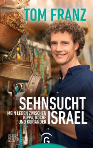 Title: Sehnsucht Israel: Mein Leben zwischen Kippa, Küche und Koriander, Author: Tom Franz