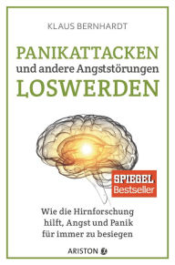 Title: Panikattacken und andere Angststörungen loswerden: Wie die Hirnforschung hilft, Angst und Panik für immer zu besiegen, Author: Klaus Bernhardt