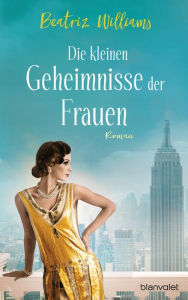 Title: Die kleinen Geheimnisse der Frauen: Roman, Author: Beatriz Williams