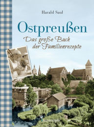 Title: Ostpreußen - Das große Buch der Familienrezepte, Author: Harald Saul