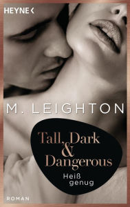 Title: Tall, Dark & Dangerous: Heiß genug - Roman, Author: M. Leighton