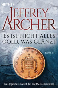 Title: Es ist nicht alles Gold, was glänzt: Roman, Author: Jeffrey Archer