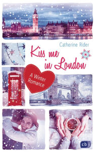 Title: Kiss me in London: A Winter Romance, Author: Catherine Rider