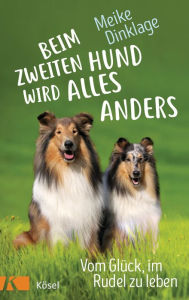Title: Beim zweiten Hund wird alles anders: Vom Glück, im Rudel zu leben, Author: Meike Dinklage