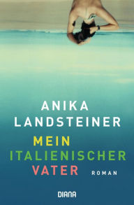 Title: Mein italienischer Vater: Roman, Author: Anika Landsteiner