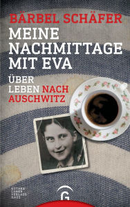 Title: Meine Nachmittage mit Eva: Über Leben nach Auschwitz, Author: Bärbel Schäfer