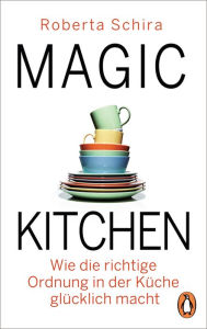 Title: Magic Kitchen: Wie die richtige Ordnung in der Küche glücklich macht, Author: Roberta Schira